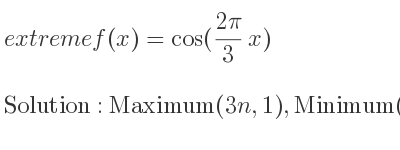 The extreme f(x)=cos((2pi)/3 x) is Maximum(3n,1),Minimum(3/2+3n,-1)